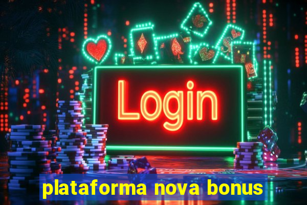 plataforma nova bonus